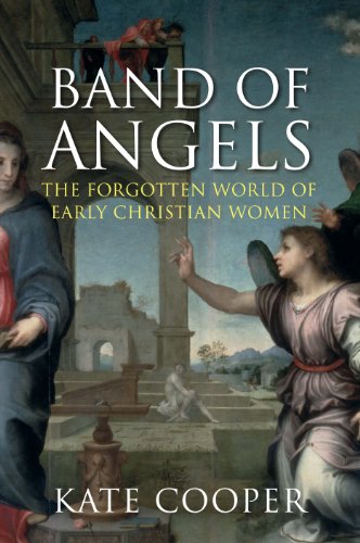 Band Of Angels The Forgotten World Of Early Christian Women Kate Cooper