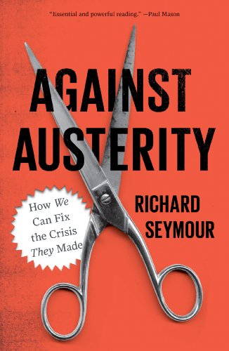 Against Austerity How We Can Fix The Crisis They Made Richard Seymour