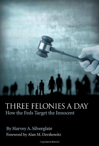 Three Felonies A Day How The Feds Target The Innocent Harvey A Silverglate
