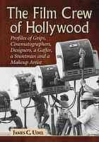 The Film Crew Of Hollywood Profiles Of Grips Cinematographers Designers A Gaffer A Stuntman And A Makeup Artist James C Udel