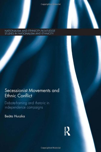 Secessionist Movements And Ethnic Conflict Debateframing And Rhetoric In Independence Campaigns Beata Huszka
