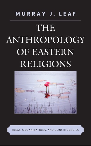 The Anthropology Of Eastern Religions Ideas Organizations And Constituencies Murray J Leaf