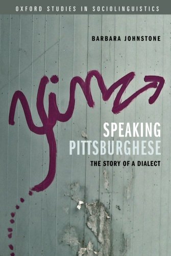 Speaking Pittsburghese The Story Of A Dialect Barbara Johnstone