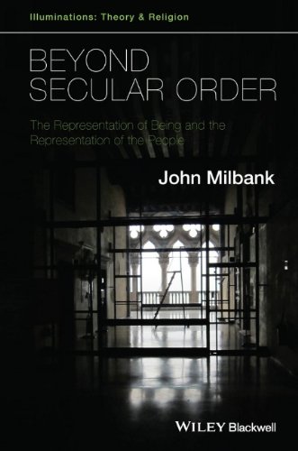 Beyond Secular Order The Representation Of Being And The Representation Of The People 1st Edition John Milbank