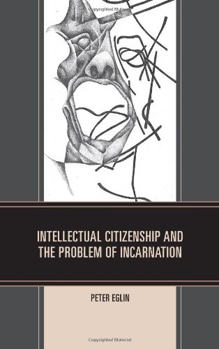 Intellectual Citizenship And The Problem Of Incarnation 1st Peter Eglin