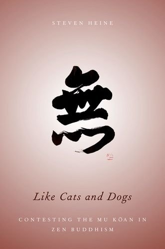 Like Cats And Dogs Contesting The Mu Koan In Zen Buddhism 2013 Steven Heine