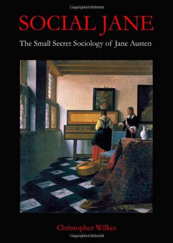 Social Jane The Small Secret Sociology Of Jane Austen Christopher Wilkes