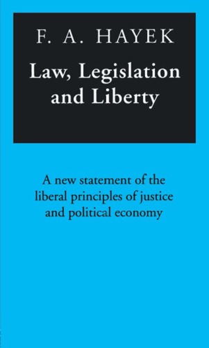 Law Legislation And Liberty A New Statement Of The Liberal Principles Of Justice And Political Economy Friedrich August Hayek
