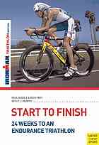 Start To Finish 24 Weeks To An Endurance Triathlon Ironman Training 3rd Revised Edition Ironman Edition Paul Huddle Roch Frey T J Murphy