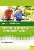 The Social Geography Of Healthy Aging The Importance Of Place And Space Jasmin Tahmaseb Mcconatha Karin Volkweincaplan