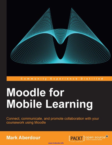 Moodle For Mobile Learning Connect Communicate And Promote Collaboration With Your Coursework Using Moodle Mark Aberdour
