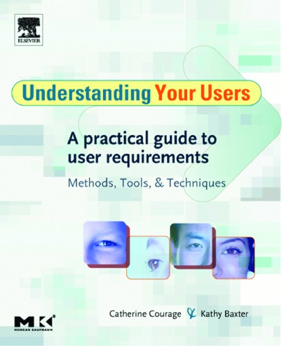 Understanding Your Users A Practical Guide To User Requirements Methods Tools And Techniques Catherine Courage Kathy Baxter