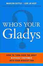 Whos Your Gladys How To Turn Even Your Most Difficult Customer Into Your Biggest Fan Marilyn Suttle Lori Jo Vest