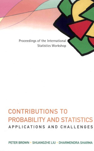 Contributions To Probability And Statistics Applications And Challenges Proceedings Of The International Statistics Workshop Peter Brown Shuangzhe Liu Dharmendra Sharma
