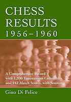 Chess Results 19561960 A Comprehensive Record With 1390 Tournament Crosstables And 142 Match Scores With Sources Gino Di Felice