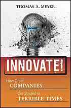 Innovate How Great Companies Get Started In Terrible Times Thomas A Meyer