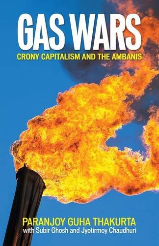 Gas Wars Crony Capitalism And The Ambanis Paranjoy Guha Thakurta