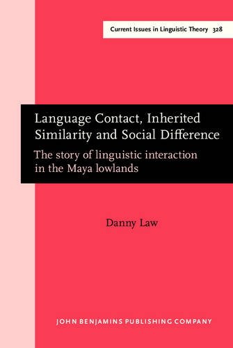 Language Contact Inherited Similarity And Social Difference The Story Of Linguistic Interaction In The Maya Lowlands Danny Law