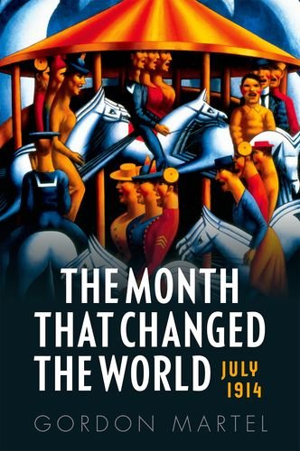 The Month that Changed the World: July 1914 Gordon Martel