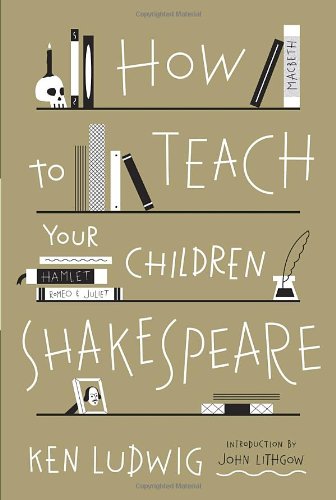 How To Teach Your Children Shakespeare 1st Edition Ken Ludwig