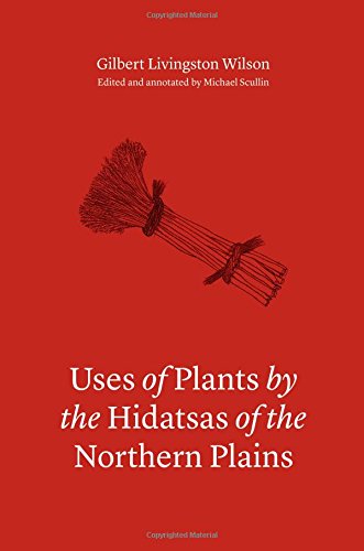 Uses Of Plants By The Hidatsas Of The Northern Plains Gilbert Livingston Wilson