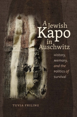 A Jewish Kapo In Auschwitz History Memory And The Politics Of Survival Tuvia Friling