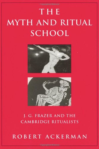 The Myth And Ritual School Jg Frazer And The Cambridge Ritualists Subsequent Robert Ackerman