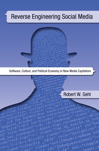 Reverse Engineering Social Media Software Culture And Political Economy In New Media Capitalism Robert W Gehl