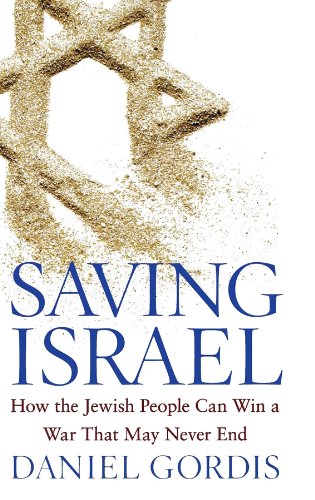 Saving Israel How The Jewish People Can Win A War That May Never End 1st Edition Daniel Gordis