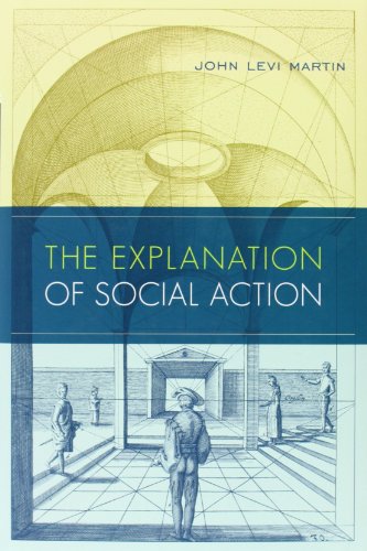 The Explanation Of Social Action John Levi Martin