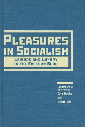 Pleasures In Socialism Leisure And Luxury In The Eastern Bloc David Crowley