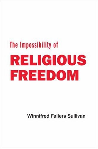 The Impossibility Of Religious Freedom Winnifred Fallers Sullivan