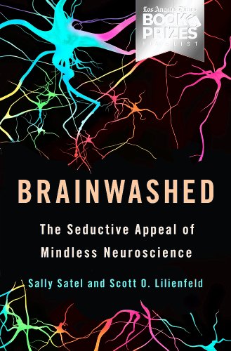 Brainwashed The Seductive Appeal Of Mindless Neuroscience 552013 Sally Satel