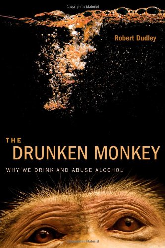 The Drunken Monkey Why We Drink And Abuse Alcohol 1st Edition Robert Dudley