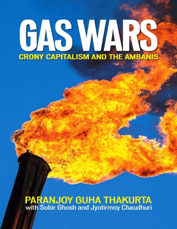 Gas Wars Crony Capitalism And The Ambanis Paranjoy Guha Thakurta Thakurta