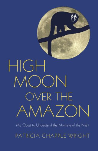 High Moon Over The Amazon My Quest To Understand The Monkeys Of The Night 1st Patricia Chapple Wright