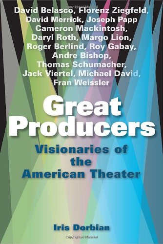 Great Producers Visionaries Of American Theater Iris Dorbian