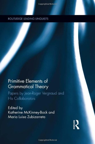 Primitive Elements Of Grammatical Theory Papers By Jeanroger Vergnaud And His Collaborators Katherine Mckinneybock