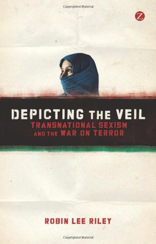 Depicting The Veil Transnational Sexism And The War Robin Lee Riley
