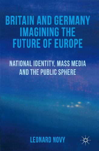 Britain And Germany Imagining The Future Of Europe National Identity Mass Media And The Public Sphere Leonard Novy