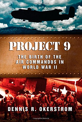 Project 9 The Birth Of The Air Commandos In World War Ii Dennis R Okerstrom