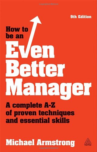 How To Be An Even Better Manager A Complete Az Of Proven Techniques And Essential Skills Ninth Edition Michael Armstrong