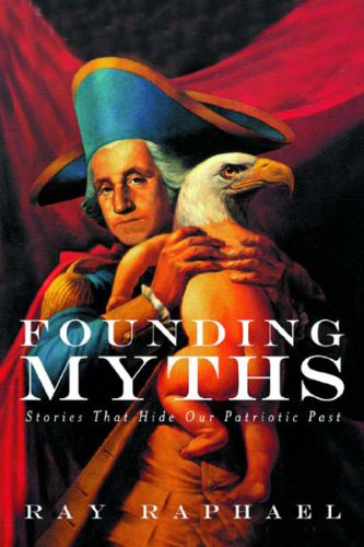 Founding Myths Stories That Hide Our Patriotic Past 1st Ray Raphael