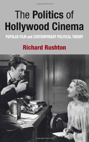 The Politics Of Hollywood Cinema Popular Film And Contemporary Political Theory Richard Rushton