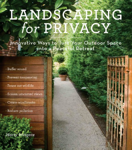 Landscaping For Privacy Innovative Ways To Turn Your Outdoor Space Into A Peaceful Retreat 1st Edition Marty Wingate