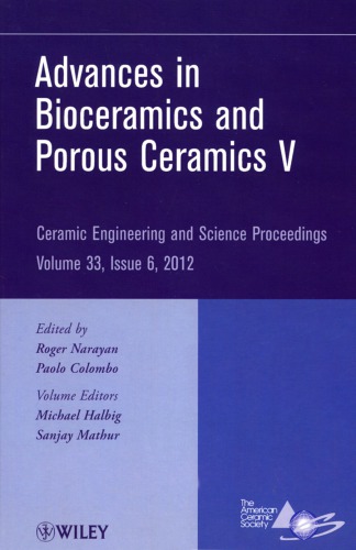 Advances In Bioceramics And Porous Ceramics V A Collection Of Papers Presented At The 36th International Conference On Advanced Ceramics And Composites January 2227 2012 Daytona Beach Florida Roger Narayan Paolo Colombo Michael Halbig Sanjay Mathur American Ceramic Society