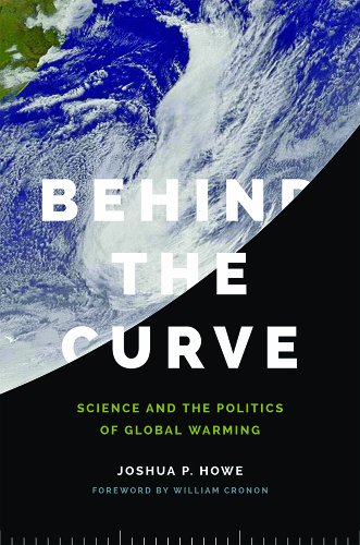 Behind The Curve Science And The Politics Of Global Warming Joshua P Howe