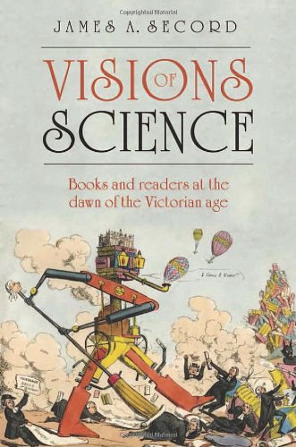 Visions Of Science Books And Readers At The Dawn Of The Victorian Age James A Secord
