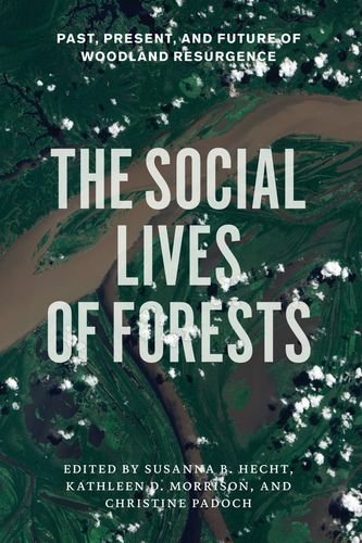 The Social Lives Of Forests Past Present And Future Of Woodland Resurgence Susanna B Hecht