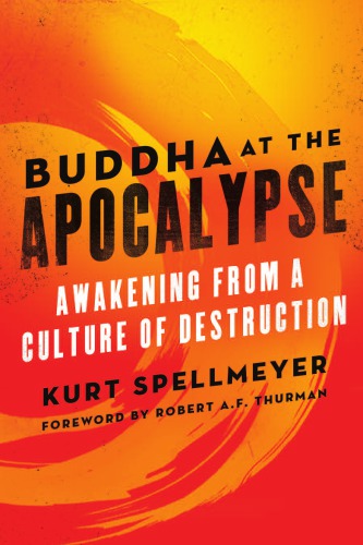 Buddha At The Apocalypse Awakening From A Culture Of Destruction Kurt Spellmeyer Author